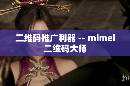 二维码推广利器 -- mimei二维码大师