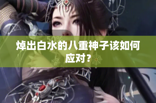 焯出白水的八重神子该如何应对？