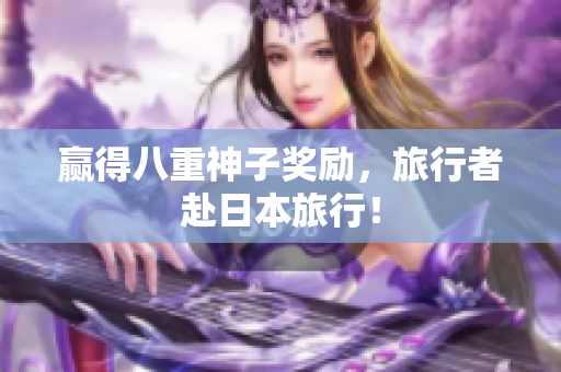 赢得八重神子奖励，旅行者赴日本旅行！