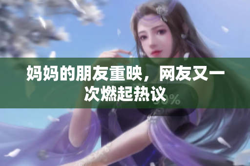 妈妈的朋友重映，网友又一次燃起热议