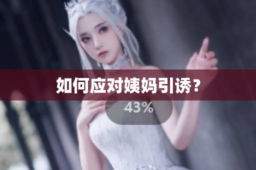 如何应对姨妈引诱？