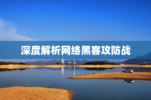 深度解析网络黑客攻防战