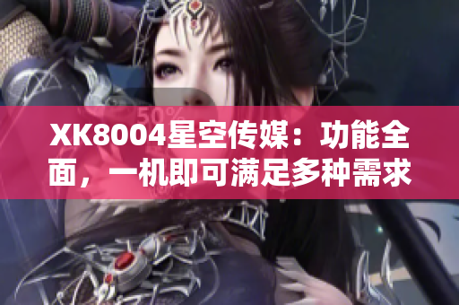 XK8004星空传媒：功能全面，一机即可满足多种需求