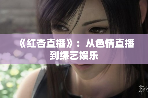 《红杏直播》：从色情直播到综艺娱乐