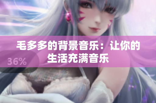毛多多的背景音乐：让你的生活充满音乐