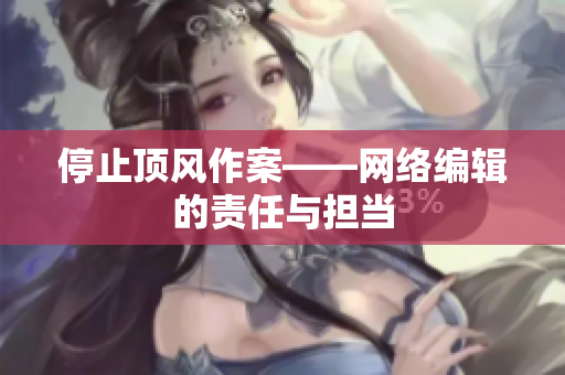 停止顶风作案——网络编辑的责任与担当