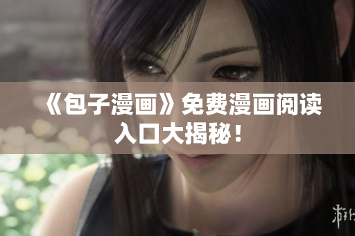 《包子漫画》免费漫画阅读入口大揭秘！