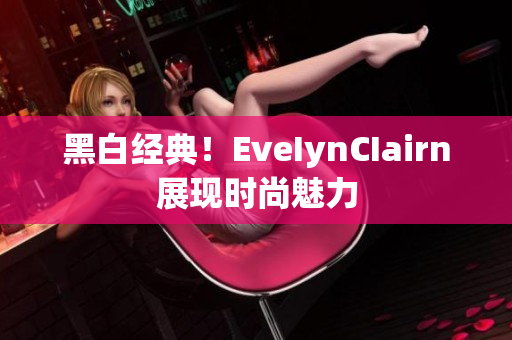 黑白经典！EveIynCIairn展现时尚魅力
