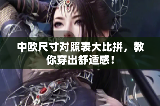 中欧尺寸对照表大比拼，教你穿出舒适感！