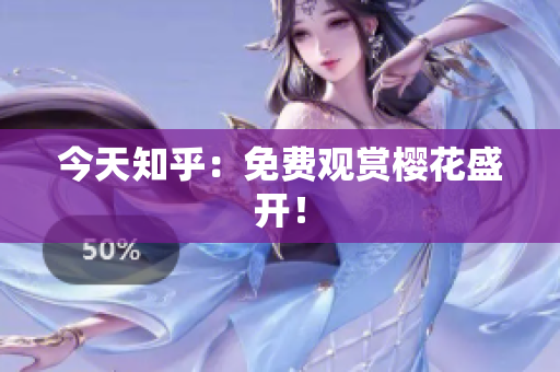 今天知乎：免费观赏樱花盛开！