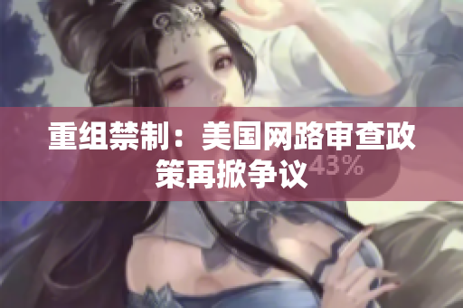 重组禁制：美国网路审查政策再掀争议