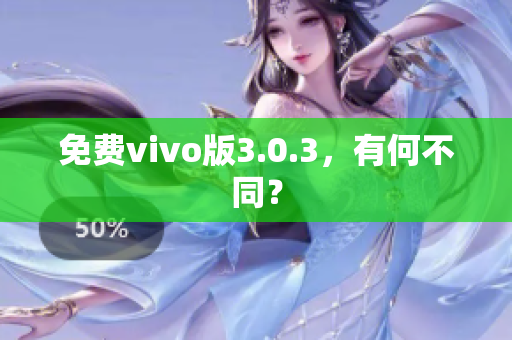 免费vivo版3.0.3，有何不同？