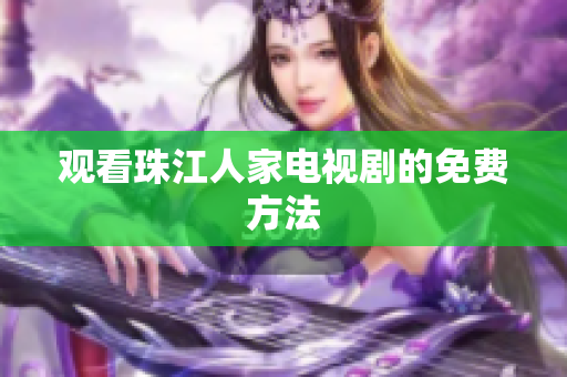 观看珠江人家电视剧的免费方法