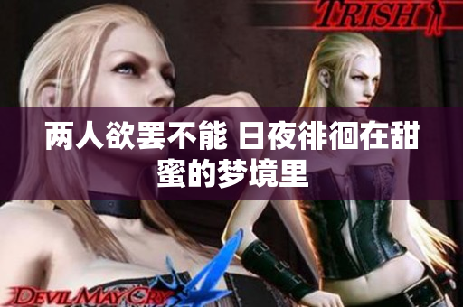 两人欲罢不能 日夜徘徊在甜蜜的梦境里