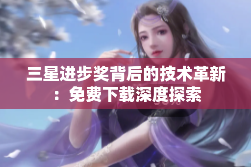 三星进步奖背后的技术革新：免费下载深度探索