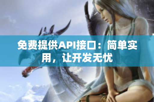 免费提供API接口：简单实用，让开发无忧