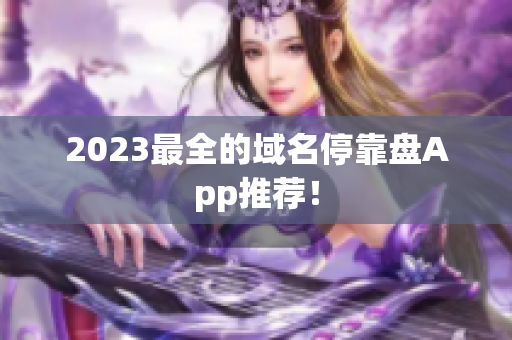 2023最全的域名停靠盘App推荐！