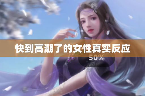 快到高潮了的女性真实反应