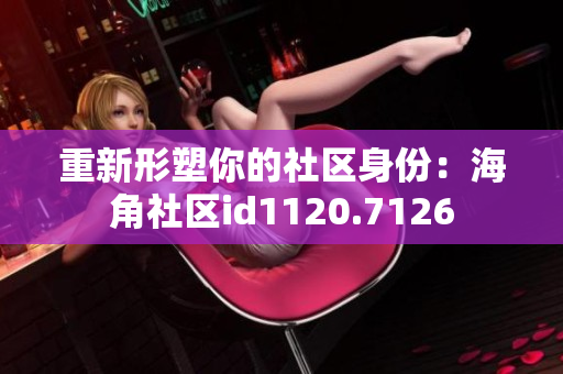 重新形塑你的社区身份：海角社区id1120.7126