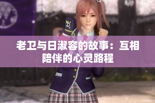 老卫与日淑容的故事：互相陪伴的心灵路程