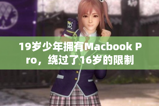 19岁少年拥有Macbook Pro，绕过了16岁的限制