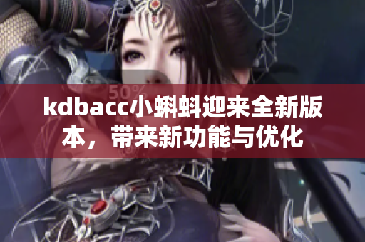 kdbacc小蝌蚪迎来全新版本，带来新功能与优化