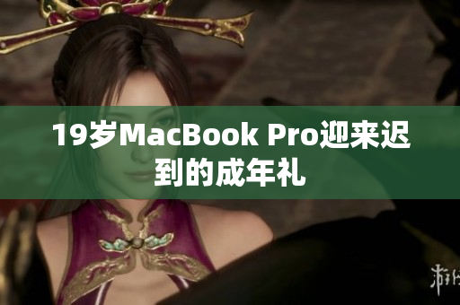 19岁MacBook Pro迎来迟到的成年礼