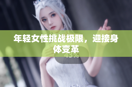 年轻女性挑战极限，迎接身体变革