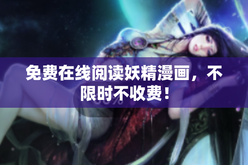 免费在线阅读妖精漫画，不限时不收费！
