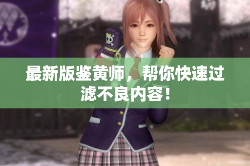 最新版鉴黄师，帮你快速过滤不良内容！