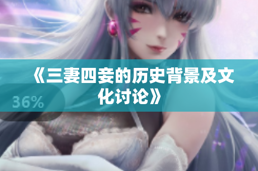 《三妻四妾的历史背景及文化讨论》