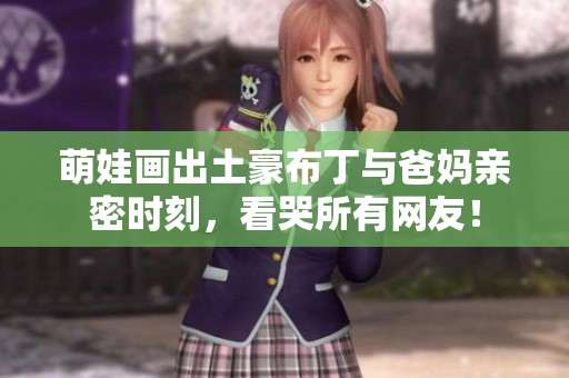 萌娃画出土豪布丁与爸妈亲密时刻，看哭所有网友！