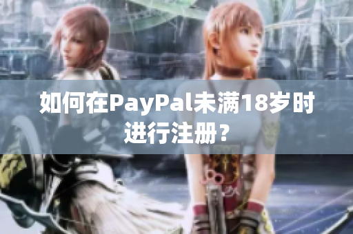 如何在PayPal未满18岁时进行注册？