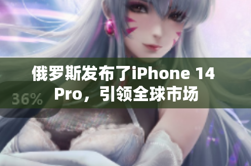 俄罗斯发布了iPhone 14 Pro，引领全球市场