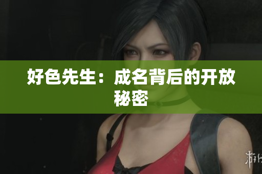 好色先生：成名背后的开放秘密