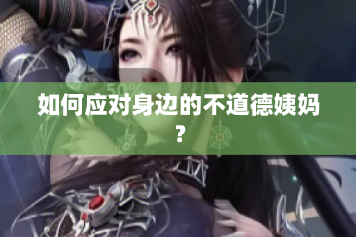 如何应对身边的不道德姨妈？