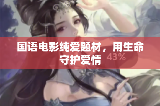 国语电影纯爱题材，用生命守护爱情