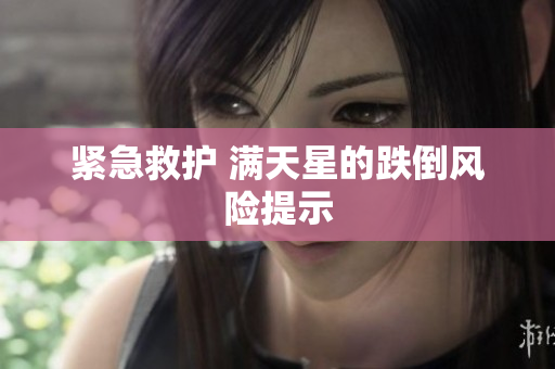 紧急救护 满天星的跌倒风险提示