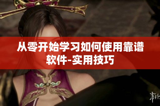 从零开始学习如何使用靠谱软件-实用技巧