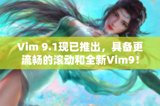 Vim 9.1现已推出，具备更流畅的滚动和全新Vim9！