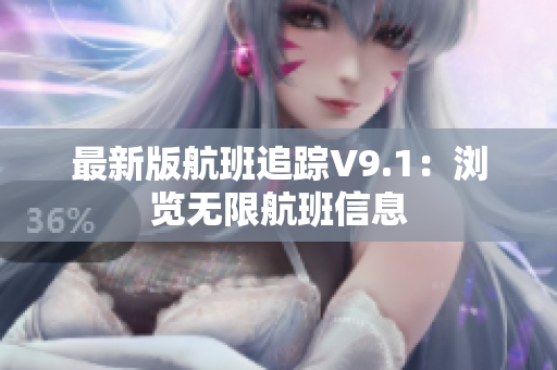 最新版航班追踪V9.1：浏览无限航班信息