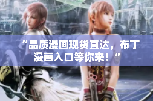 “品质漫画现货直达，布丁漫画入口等你来！”