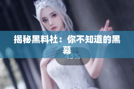 揭秘黑料社：你不知道的黑幕