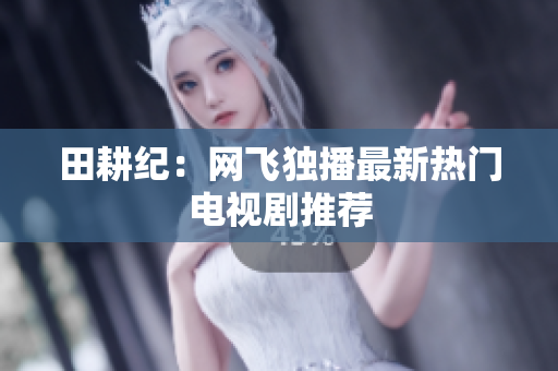 田耕纪：网飞独播最新热门电视剧推荐