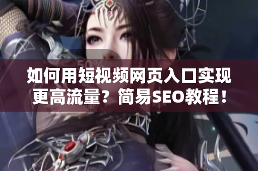 如何用短视频网页入口实现更高流量？简易SEO教程！
