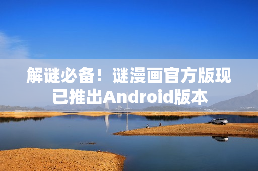 解谜必备！谜漫画官方版现已推出Android版本