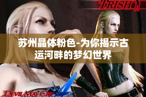 苏州晶体粉色-为你揭示古运河畔的梦幻世界