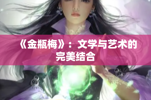《金瓶梅》：文学与艺术的完美结合