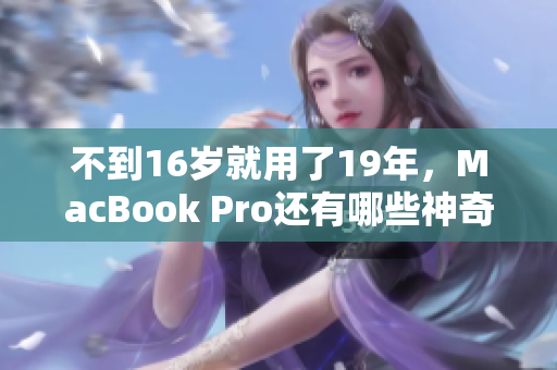 不到16岁就用了19年，MacBook Pro还有哪些神奇妙用？