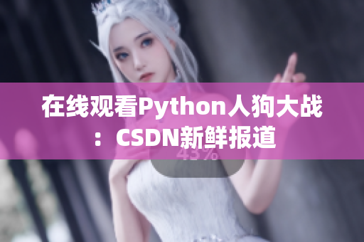 在线观看Python人狗大战：CSDN新鲜报道
